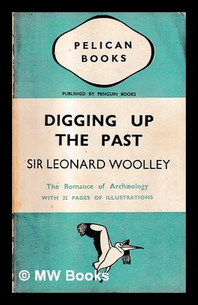 Item #469910 Digging up the past / Sir Leonard Woolley The romance of archaeology with 32 pages...