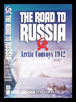 The road to Russia : Arctic convoys 1942 / by Bernard Edwards. Bernard Edwards.