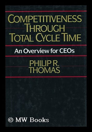 Item #47210 Competitiveness through Total Cycle Time - an Overview for Ceos. Philip R. Thomas