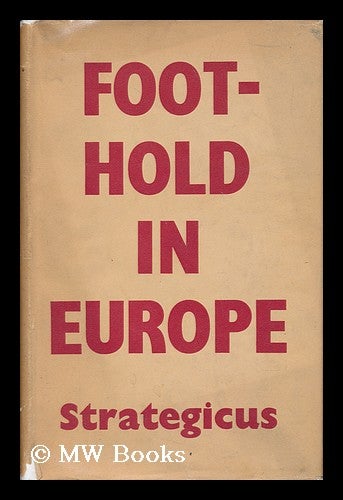 Item #47399 Foothold in Europe; the Campaigns in Sicily, Italy, the Far East and Russia between July 1943 and May 1944. Herbert Charles . Strategicus O'Neill, 1879-, Pseud.