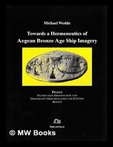 Item #476806 Towards a hermeneutics of Aegean Bronze Age ship imagery. Michael Wedde.
