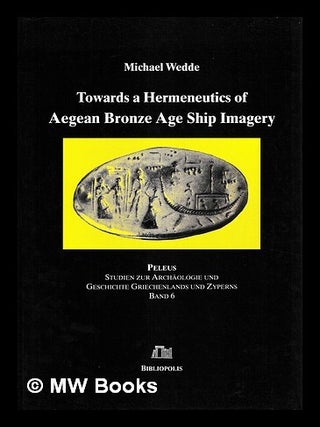 Item #476806 Towards a hermeneutics of Aegean Bronze Age ship imagery. Michael Wedde