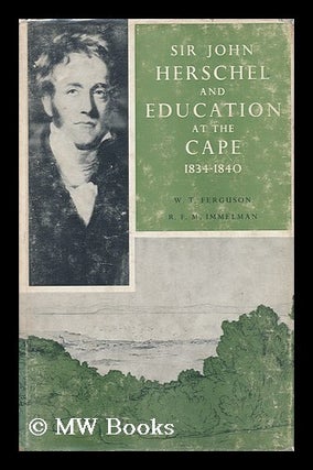 Item #47894 Sir John Herschel and Education At the Cape, 1834-1840. Compiled by W. T. Ferguson,...