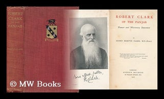 Item #48329 Robert Clark of the Panjab, Pioneer and Missionary Statesman. Henry Martyn Clark