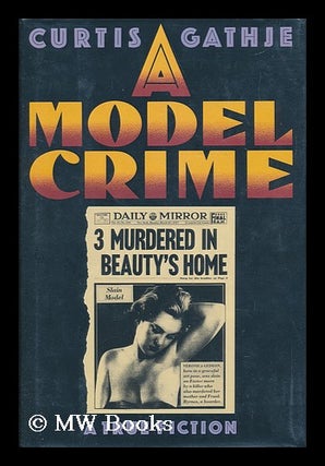 Item #48891 A Model Crime - a True Fiction. Curtis Gathje