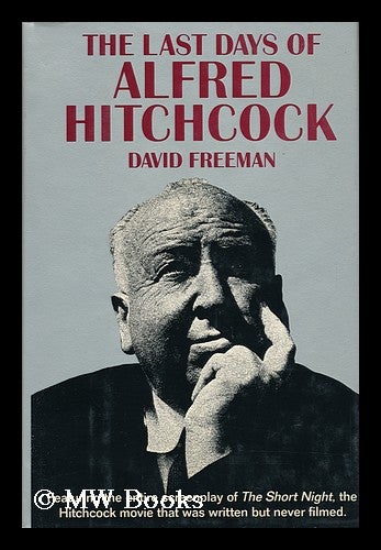 Item #49192 The Last Days of Alfred Hitchcock : a Memoir Featuring the Screenplay of "Alfred Hitchcock's the Short Night" David Freeman, 1941-.