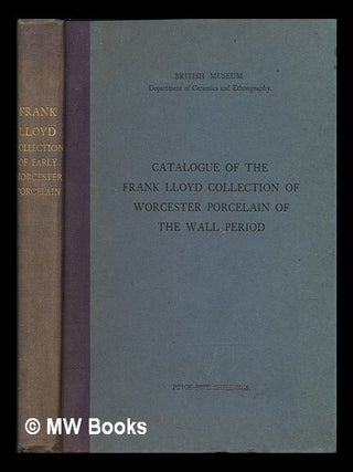 Item #49516 Catalogue of the Frank Lloyd Collection of Worcester Porcelain of the Wall Period,...