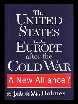Item #49876 The United States and Europe after the Cold War - a New Alliance? John W. Holmes