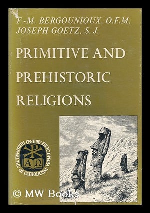 Item #50126 Primitive and Prehistoric Religions. O. F. M. Bergounioux, F. -M., S. J. Goetz, Joseph