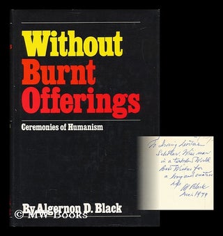 Item #50620 Without Burnt Offerings - Ceremonies of Humanism. Algernon D. Black
