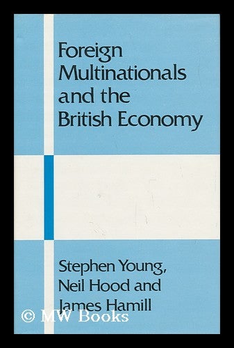 Item #50840 Foreign Multinationals and the British Economy : Impact and Policy / Stephen Young, Neil Hood and James Hamill. Stephen Young, 1944-.