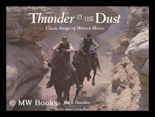 Item #50897 Thunder in the Dust : Classic Images of Western Movies / John R. Hamilton ; Text by...