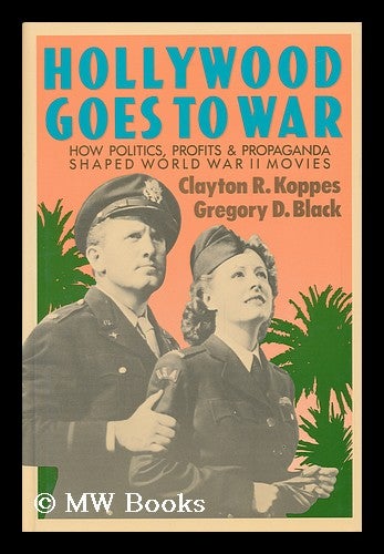 Item #50948 Hollywood Goes to War - How Politics, Profits, and Propaganda Shaped World War II Movies. Clayton R. Koppes, Gregory D. Black.