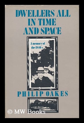 Item #51164 Dwellers all in Time and Space - a Memory of the 1940s. Philip Oakes