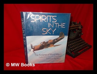 Item #51348 Spirits in the Sky : the Airplanes of World War II : Photographs from the Collection...