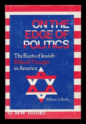 Item #51802 On the Edge of Politics - the Roots of Jewish Political Thought in America. William...