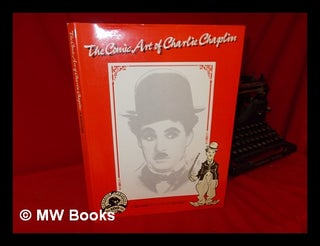 Item #51865 The Comic Art of Charlie Chaplin : a Graphic Celebration of Chaplin's Centenary /...