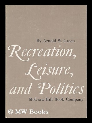 Item #52634 Recreation, Leisure, and Politics. Arnold W. Green