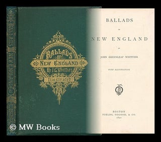 Item #52922 Ballads of New England, by John Greenleaf Whittier. John Greenleaf Whittier