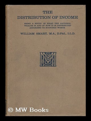 Item #52957 The Distribution of Income; Being a Study of What the National Wealth Is, and of How...