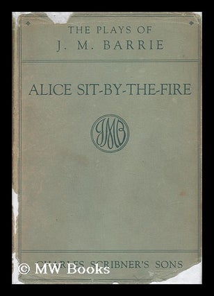 Item #53176 Alice Sit-By-The-Fire. J. M. James Matthew Barrie
