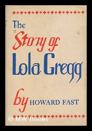 Item #53399 The Story of Lola Gregg. Howard Fast