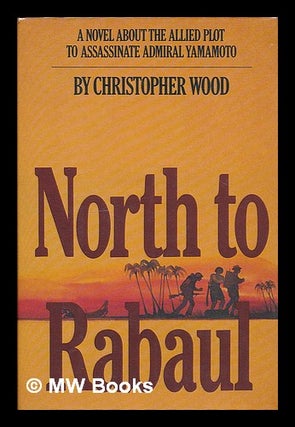 Item #54164 North to Rabaul : a Novel / by Christopher Wood. Christopher Wood, 1935