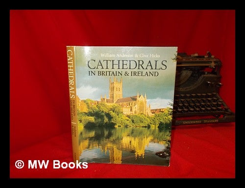 Item #54982 Cathedrals in Britain and Ireland : from Early Times to the Reign of Henry VIII / William Anderson, Clive Hicks. William Anderson, 1935-.
