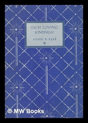 Item #55109 Such Loving Kindness! A Christmas Story in Three Parts. Annie B. Kerr, Annie Barclay,...