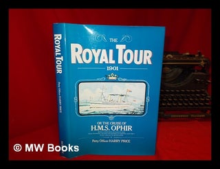 Item #55321 The Royal Tour, 1901 : Or, the Cruise of H. M. S. Ophir, Being a Lower Deck Account...
