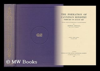 Item #55922 The Formation of Canning's Ministry, February to August, 1827. Arthur Aspinall, 1901