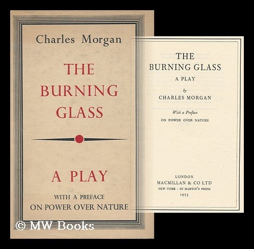 Item #5607 The Burning Glass; a Play - [With a Preface Entitled on Power over Nature]. Charles Morgan.