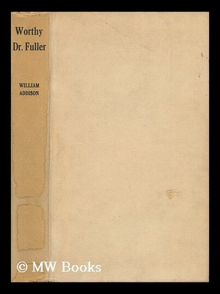 Item #56368 Worthy Dr. Fuller. William Wilkinson Addison, Sir