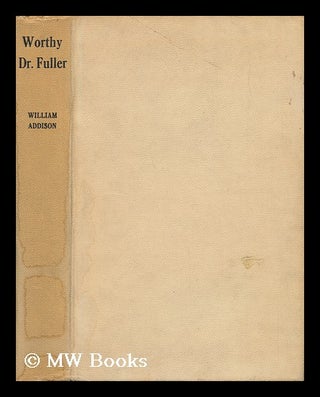 Item #56368 Worthy Dr. Fuller. William Wilkinson Addison, Sir, 1905