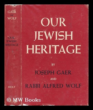 Item #56843 Our Jewish Heritage / by Joseph Gaer and Alfred Wolf. Joseph Gaer, Rabbi Alfred Wolf