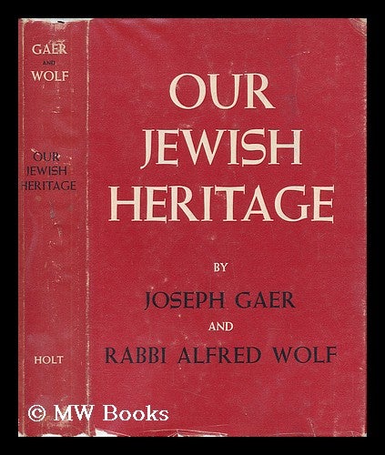 Item #56843 Our Jewish Heritage / by Joseph Gaer and Alfred Wolf. Joseph Gaer, Rabbi Alfred Wolf.