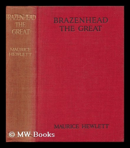 Item #56887 Brazenhead the Great. Maurice Henry Hewlett.