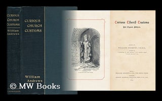 Item #5701 Curious Church Customs and Cognate Subjects. William Andrews