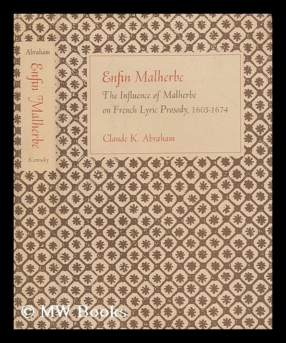Item #57082 Enfin Malherbe; the Influence of Malherbe on French Lyric Prosody, 1605-1674 [By] Claude K. Abraham. Claude Kurt Abraham, 1931-.