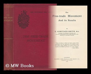 Item #57396 The Free-Trade Movement and its Results, by G. Armitage-Smith, M. A. George...