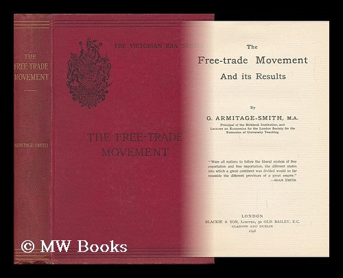 Item #57396 The Free-Trade Movement and its Results, by G. Armitage-Smith, M. A. George Armitage-Smith, 1844?-1923.