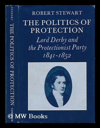Item #57532 The Politics of Protection: Lord Derby and the Protectionist Party, 1841-1852 [By]...