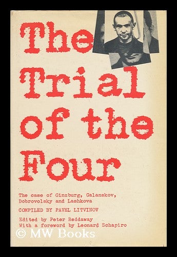 Item #57647 The Trial of the Four; a Collection of Materials on the Case of Galanskov, Ginzburg, Dobrovolsky & Lashkova 1967 - 68, Compiled with Commentary, by Pavel Litvinov [English Text Edited and Annotated by Peter Reddaway, with a Foreword by Leonard Schapiro. Translated by Janis Sapiets, Hilary Sternberg & Daniel Weissbort]. Pavel Mikhailovich Comp Litvinov, 1940-.