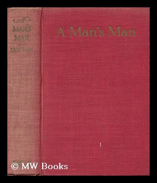 Item #58266 A Man's Man / by Ian Hay ; with a Frontispiece by James Montgomery Flagg. Ian Hay,...
