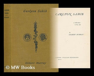 Item #58788 Carlyon Sahib : a Drama in Four Acts / by Gilbert Murray. Gilbert Murray