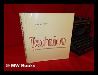 Item #58841 Technion : the Story of Israel's Institute of Technology / Carl Alpert. Carl Alpert,...