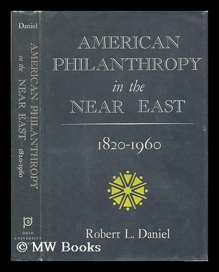 Item #58935 American Philanthropy in the Near East, 1820-1960, by Robert L. Daniel. Robert L....
