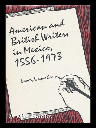 Item #59167 American and British Writers in Mexico, 1556-1973. Drewey Wayne Gunn