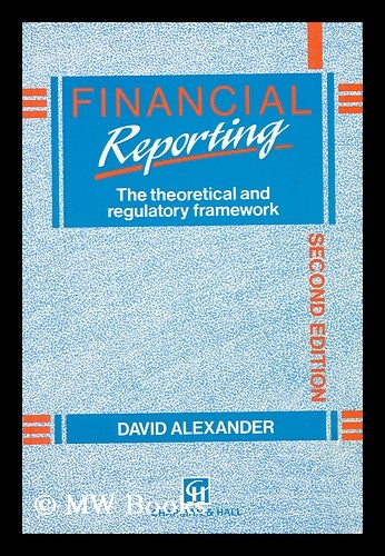Item #59359 Financial Reporting : the Theoretical and Regulatory Framework / David Alexander. David Alexander, 1941-.