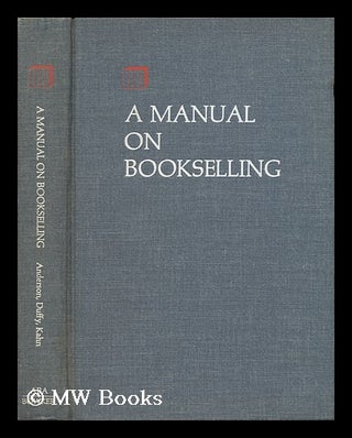 Item #5938 A Manual on Bookselling / Edited by Charles B. Anderson, Joseph A. Duffy and Jocelyn...
